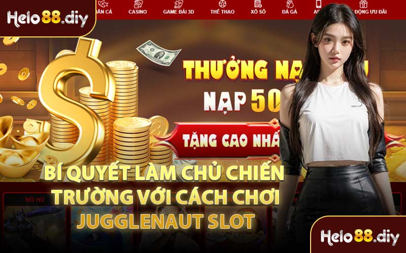 Bí quyết làm chủ chiến trường với cách chơi Juggleneut slot