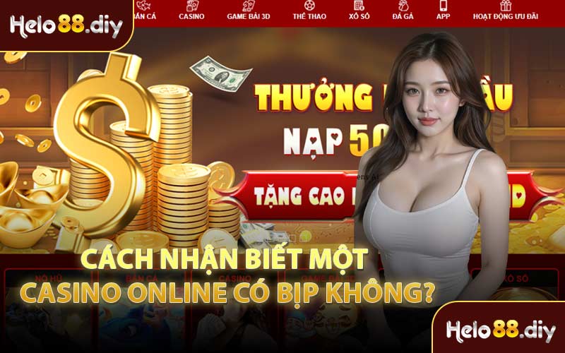 Cách Nhận Biết Một Casino Online Có Bịp Không?