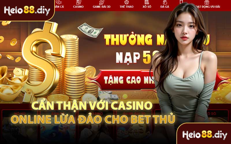 Cẩn Thận Với Casino Online Lừa Đảo Cho Bet Thủ
