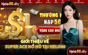 Giới Thiệu Về Super Ace Nổ Hũ Tại Helo88