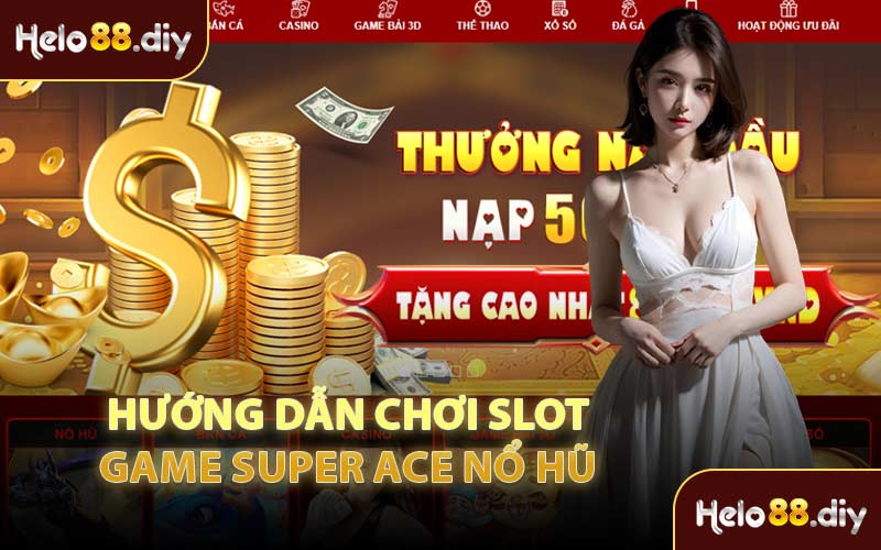 Hướng Dẫn Chơi Slot Game Super Ace Nổ Hũ