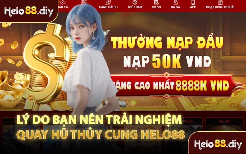Lý Do Bạn Nên Trải Nghiệm Quay Hũ Thủy Cung Helo88