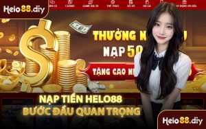 Nạp Tiền Helo88 Bước Đầu Quan Trọng