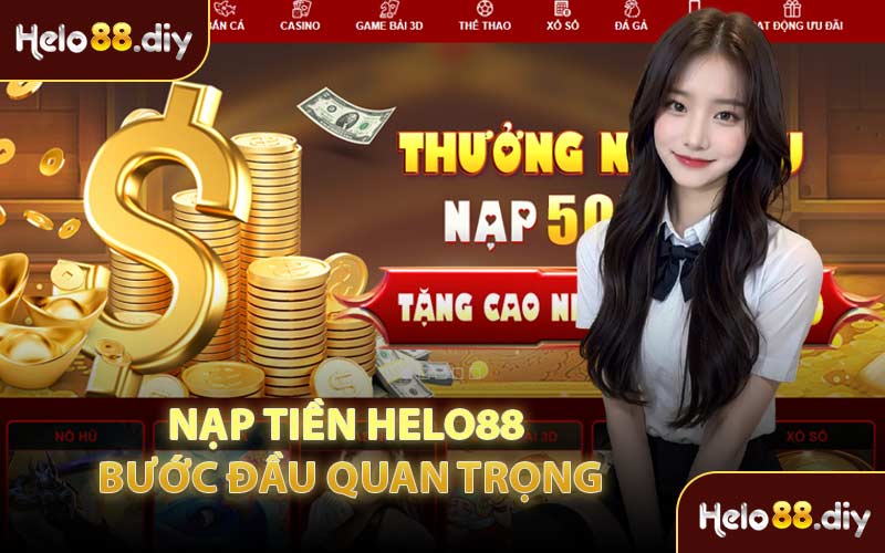 Nạp Tiền Helo88 Bước Đầu Quan Trọng