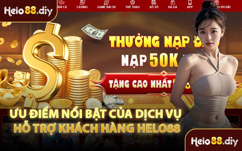 Ưu Điểm Nổi Bật Của Dịch Vụ Hỗ Trợ Khách Hàng Helo88